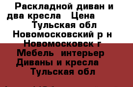 Раскладной диван и два кресла › Цена ­ 1 500 - Тульская обл., Новомосковский р-н, Новомосковск г. Мебель, интерьер » Диваны и кресла   . Тульская обл.